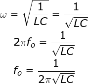 \bg_white \fn_jvn \large \begin{gathered} \omega = \sqrt {\frac{1}{{LC}}} = \frac{1}{{\sqrt {LC} }} \\ 2\pi {f_o} = \frac{1}{{\sqrt {LC} }} \\ {f_o} = \frac{1}{{2\pi \sqrt {LC} }} \\ \end{gathered}